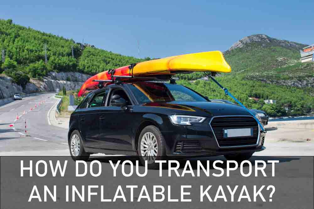 How Do You Transport an Inflatable Kayak